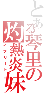 とある琴里の灼熱炎妹（イフリート）