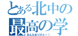 とある北中の最高の学年（みんなありがとー！）