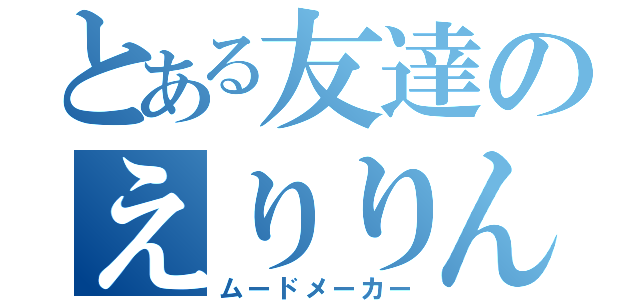 とある友達のえりりん（ムードメーカー）