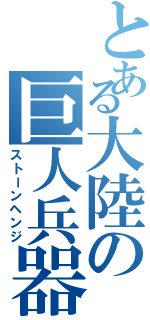 とある大陸の巨人兵器（ストーンヘンジ）