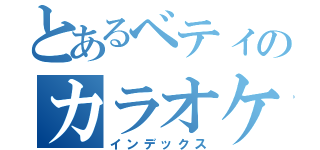 とあるベティのカラオケ大会！（インデックス）