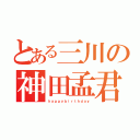 とある三川の神田孟君（ｈａｐｐｙｂｉｒｔｈｄａｙ）