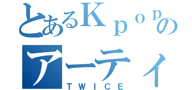 とあるＫｐｏｐのアーティスト（ＴＷＩＣＥ）