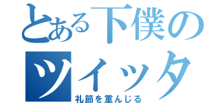 とある下僕のツイッター（礼節を重んじる）