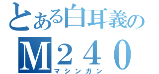 とある白耳義のＭ２４０Ｇ（マシンガン）