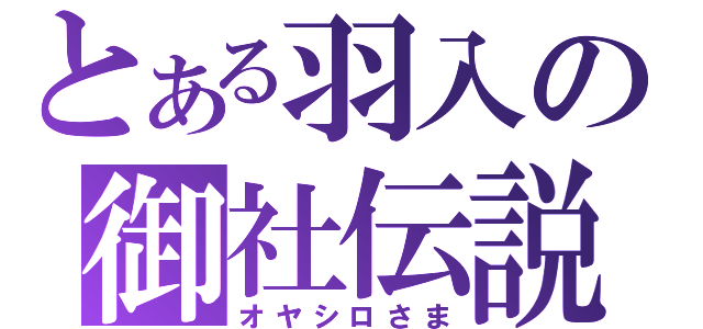 とある羽入の御社伝説（オヤシロさま）