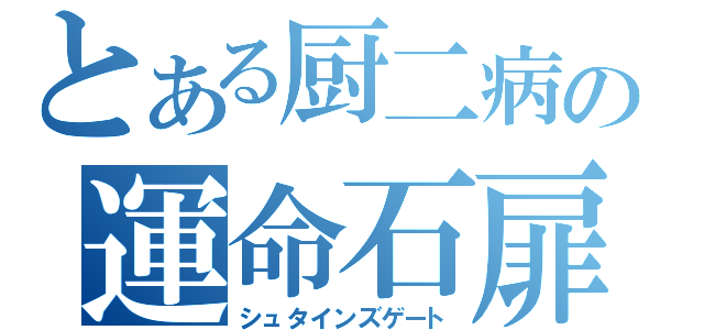 とある厨二病の運命石扉（シュタインズゲート）