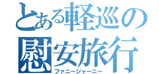 とある軽巡の慰安旅行（ファニージャーニー）