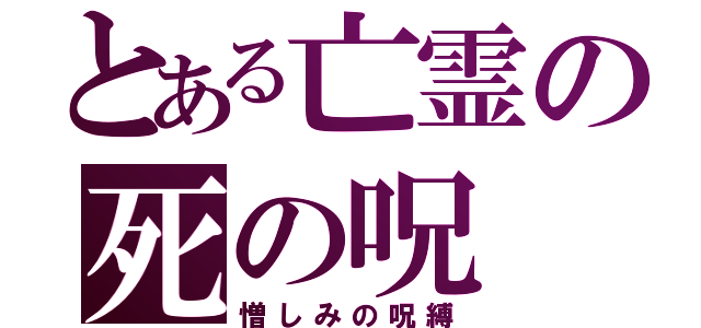 とある亡霊の死の呪（憎しみの呪縛）