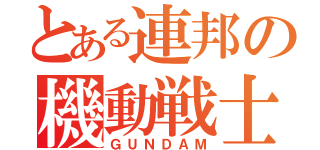 とある連邦の機動戦士（ＧＵＮＤＡＭ）