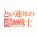 とある連邦の機動戦士（ＧＵＮＤＡＭ）