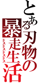 とある刃物の暴走生活Ⅱ（ドスドスドスドス）