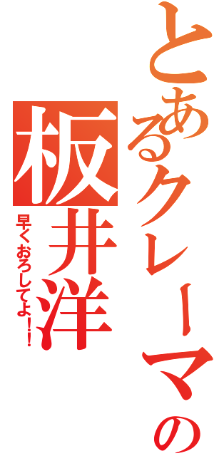 とあるクレーマーの板井洋（早くおろしてよ！！）