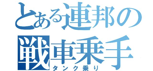 とある連邦の戦車乗手（タンク乗り）