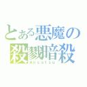 とある悪魔の殺戮暗殺（Ａｎｓａｔｓｕ）