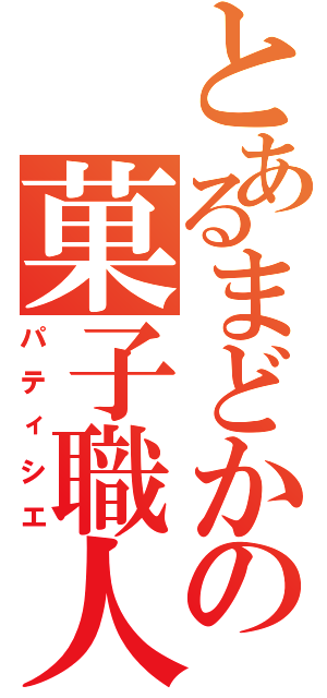 とあるまどかの菓子職人（パティシエ）