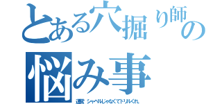 とある穴掘り師の悩み事（運営、シャベルじゃなくてドリルくれ。）