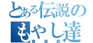 とある伝説のもやし達（書道部）