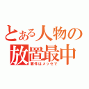 とある人物の放置最中（要件はメッセで）