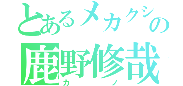 とあるメカクシ団の鹿野修哉（カノ）