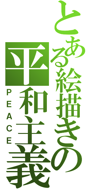 とある絵描きの平和主義（ＰＥＡＣＥ）