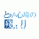 とある心境の殘．月（風吹．草動）