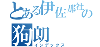 とある伊佐那社の狗朗（インデックス）