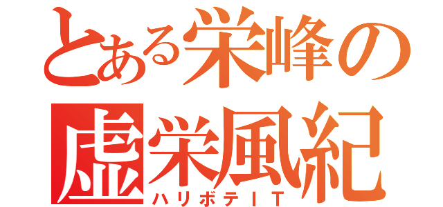 とある栄峰の虚栄風紀（ハリボテＩＴ）