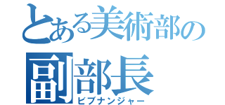 とある美術部の副部長（ビブナンジャー）