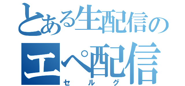 とある生配信のエペ配信（セルグ）