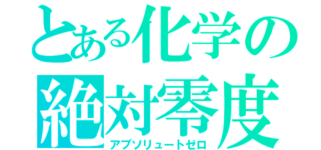 とある化学の絶対零度（アブソリュートゼロ）