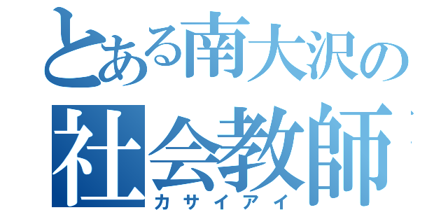 とある南大沢の社会教師（カサイアイ）