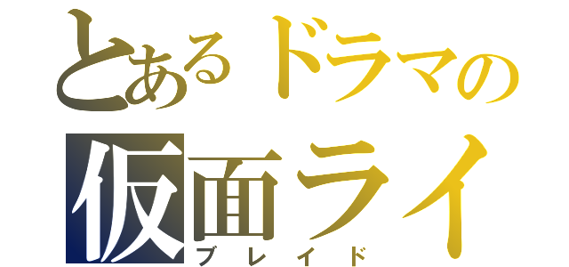 とあるドラマの仮面ライダー（ブレイド）