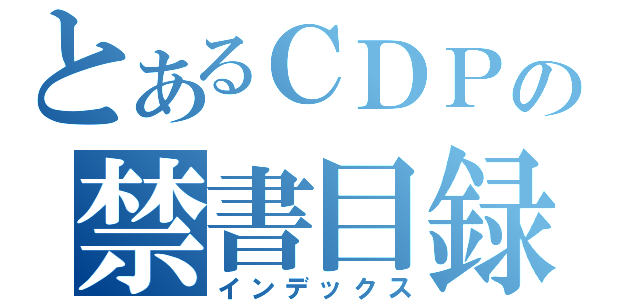 とあるＣＤＰの禁書目録（インデックス）