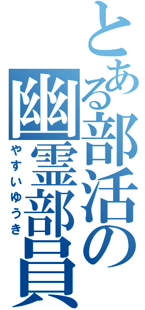 とある部活の幽霊部員（やすいゆうき）