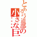 とある弓道部の小さな巨人（中山大誠）