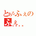 とあるふぇのふぇ（丸澤史弥）