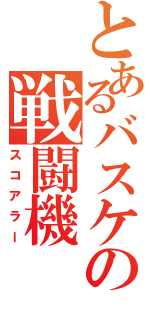 とあるバスケの戦闘機（スコアラー）