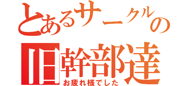 とあるサークルの旧幹部達（お疲れ様でした）