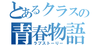 とあるクラスの青春物語（ラブストーりー）