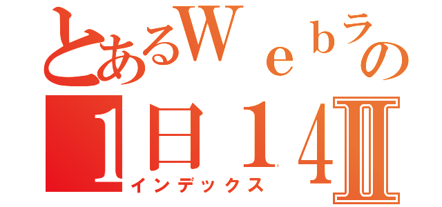 とあるＷｅｂライターの１日１４００円Ⅱ（インデックス）