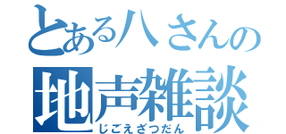 とある八さんの地声雑談（じごえざつだん）