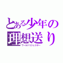 とある少年の理想送り（ワールドリジェクター）