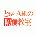 とあるＡ組の隔離教室（ひまわり）