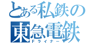 とある私鉄の東急電鉄（Ｆライナー）