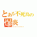 とある不死鳥の爆炎（ファイヤーバードアタック）