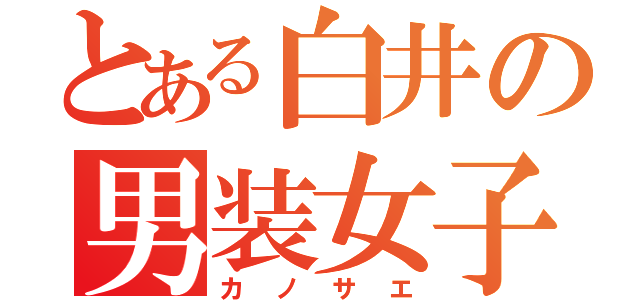 とある白井の男装女子（カノサエ）