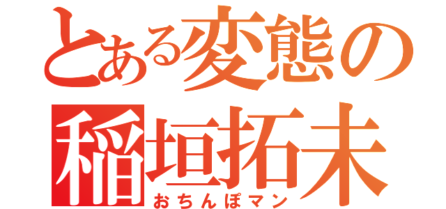 とある変態の稲垣拓未（おちんぽマン）