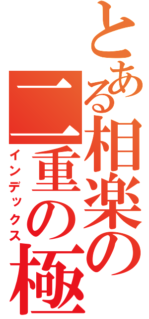 とある相楽の二重の極み（インデックス）