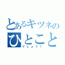 とあるキツネのひとこと（でしょう？）